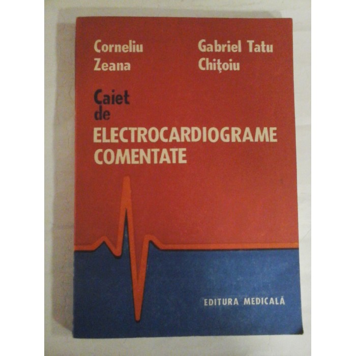   Caiet de ELECTROCARDIOGRAME  COMENTATE - Corneliu Zeana  si  Gabriel Tatu Chitoiu 